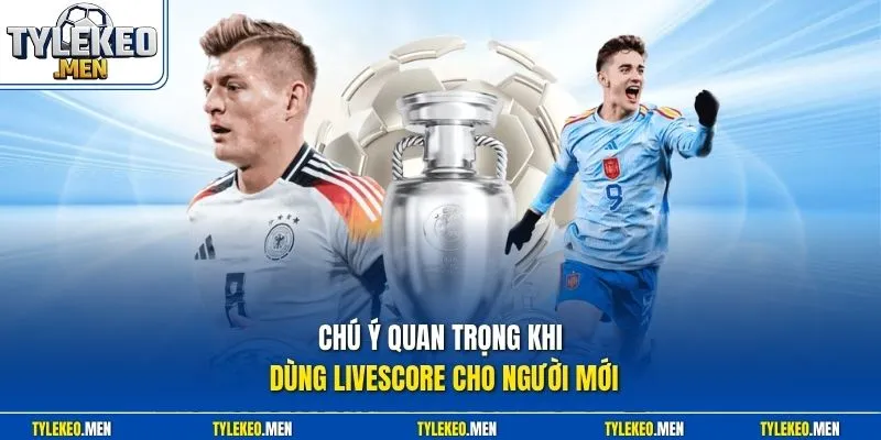 Chú ý quan trọng khi dùng Livescore cho người mới