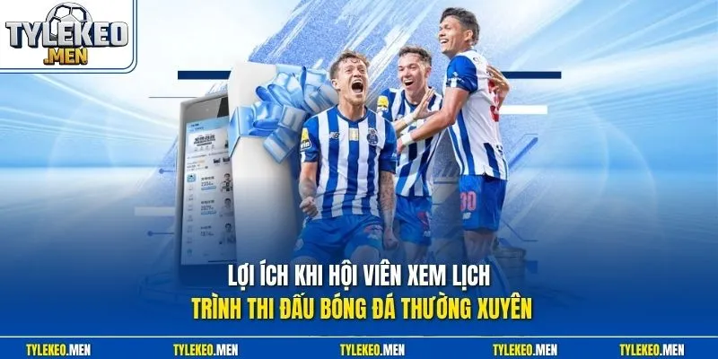 Lợi ích khi hội viên xem lịch trình thi đấu bóng đá thường xuyên