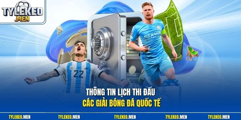 Thông tin lịch thi đấu các giải bóng đá quốc tế