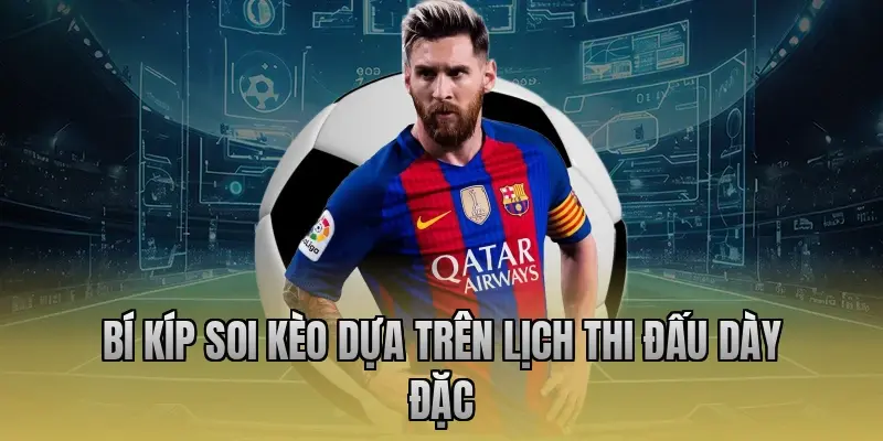 Bí kíp soi kèo dựa trên lịch thi đấu dày đặc