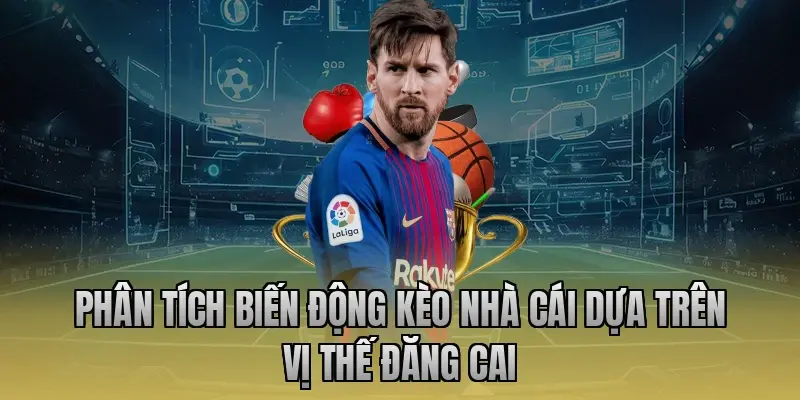 Phân tích biến động kèo nhà cái dựa trên vị thế đăng cai