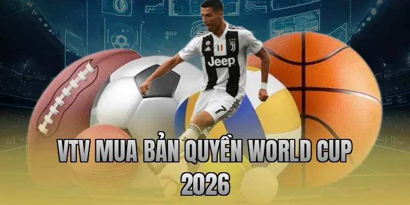 VTV mua bản quyền World Cup 2026