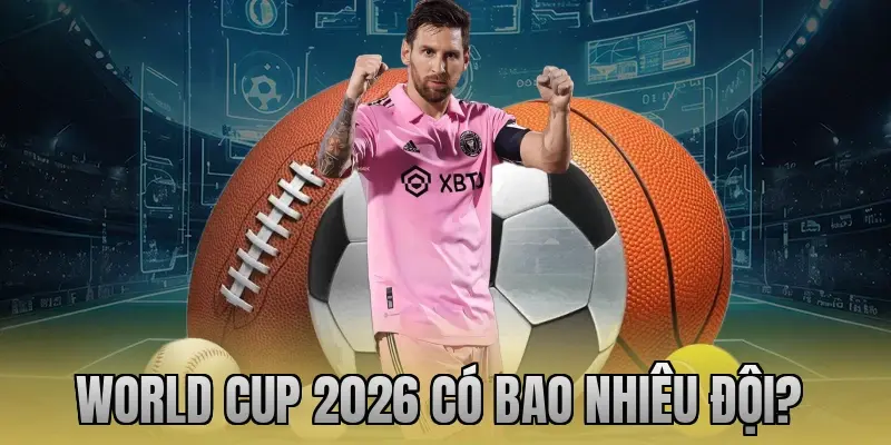 world cup 2026 có bao nhiêu đội